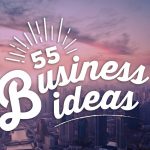 Need a Business Idea? Here are 55